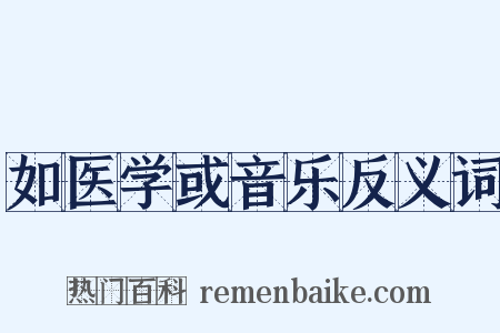 如医学或音乐反义词是什么意思的图片